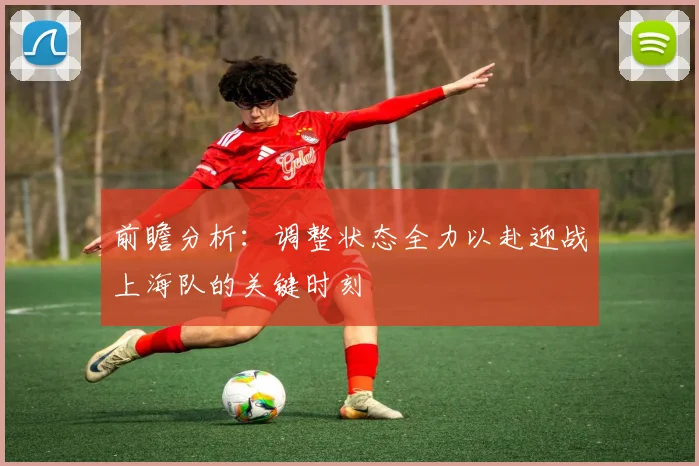 前瞻分析：调整状态全力以赴迎战上海队的关键时刻