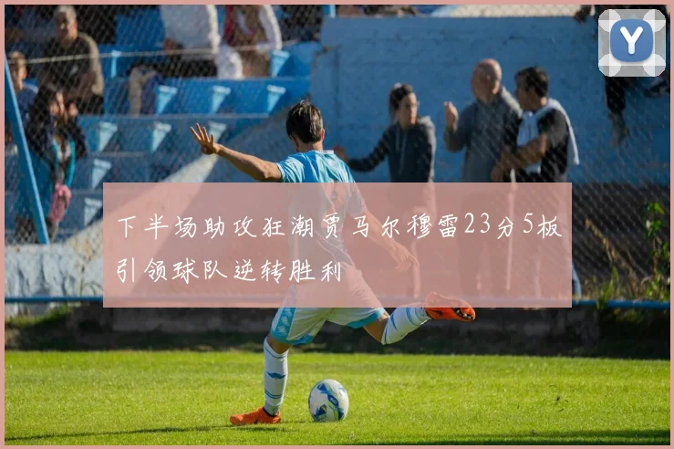 下半场助攻狂潮贾马尔穆雷23分5板引领球队逆转胜利
