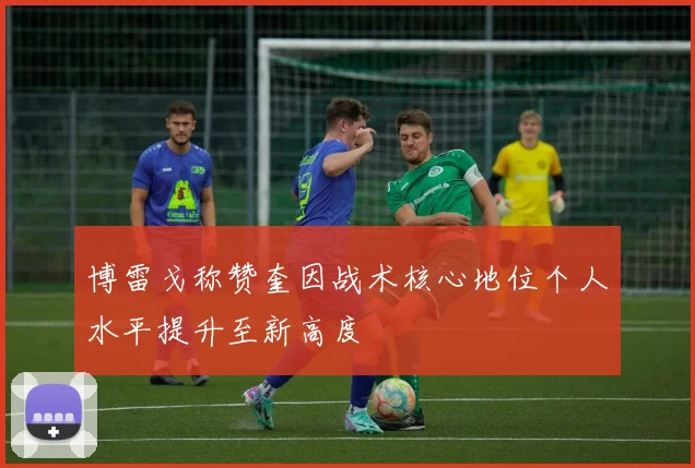 博雷戈称赞奎因战术核心地位个人水平提升至新高度